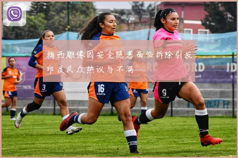 梅西雕像因安全隐患面临拆除引发印度民众热议与不满